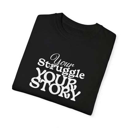 Your Struggle Your Story Garment-Dyed T-shirt