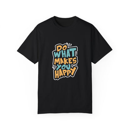 Do what makes you happy   Garment-Dyed T-shirt