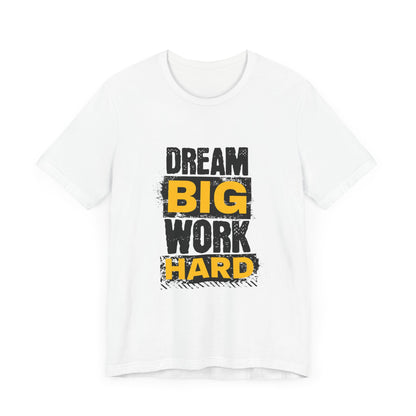 Dream Big Work Hard Unisex Jersey Short Sleeve Tee