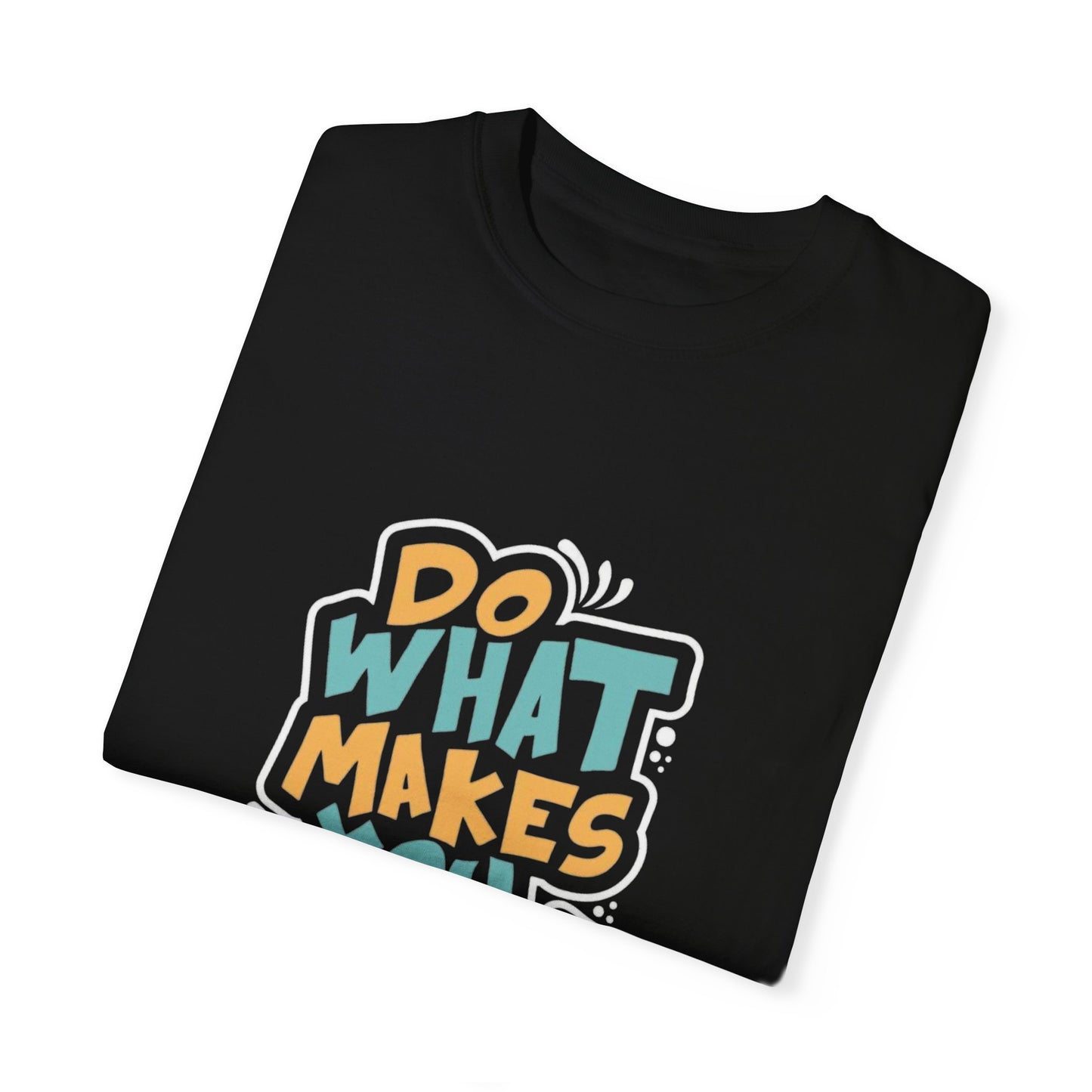 Do what makes you happy   Garment-Dyed T-shirt