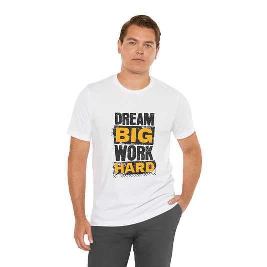 Dream Big Work Hard Unisex Jersey Short Sleeve Tee