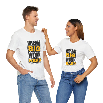 Dream Big Work Hard Unisex Jersey Short Sleeve Tee