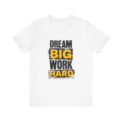 Dream Big Work Hard Unisex Jersey Short Sleeve Tee